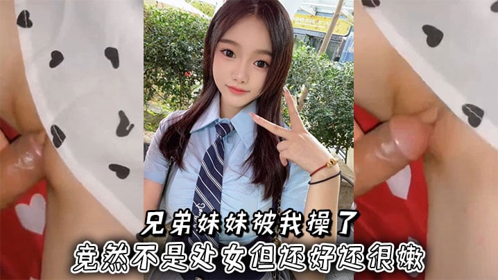 兄弟妹妹被我操了竟然不是处女但还好还很嫩