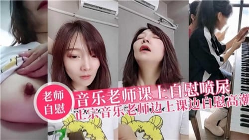 音乐老师课上自慰喷尿正宗音乐老师边上课边自慰高潮