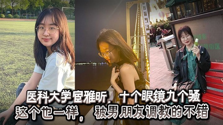 医科大学宦雅昕十个眼镜九个骚这个也一样被男朋友调教的不错