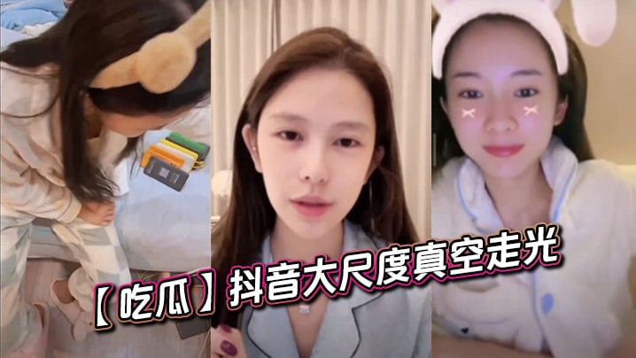 吃瓜抖音大尺度真空走光