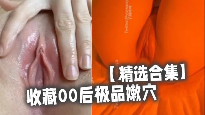 精选合集收藏00后极品嫩